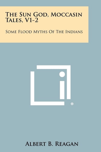 The Sun God, Moccasin Tales, V1-2 Some Flood Myths of the Indians