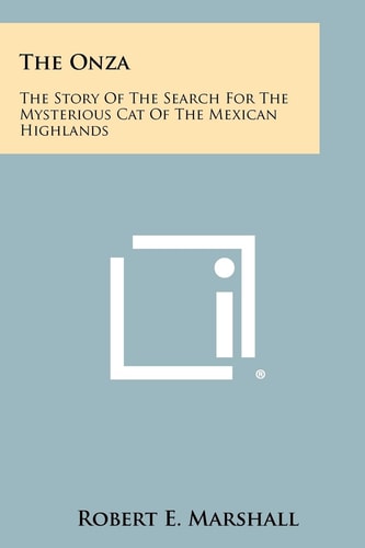 The Onza The Story Of The Search For The Mysterious Cat Of The Mexican Highlands