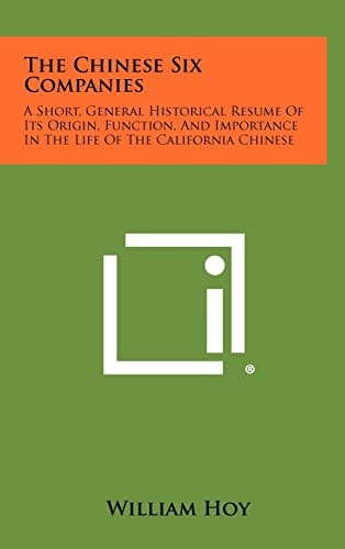 The Chinese Six Companies A Short, General Historical Resume of Its Origin, Function, and Importance in the Life of the California Chinese