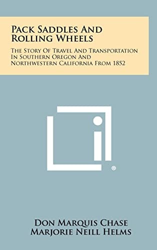 Pack Saddles And Rolling Wheels The Story Of Travel And Transportation In Southern Oregon And Northwestern California From 1852