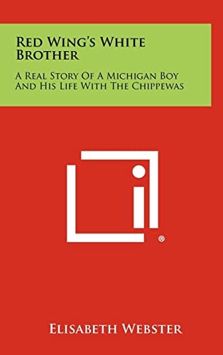 Red Wing's White Brother A Real Story of a Michigan Boy and His Life with the Chippewas