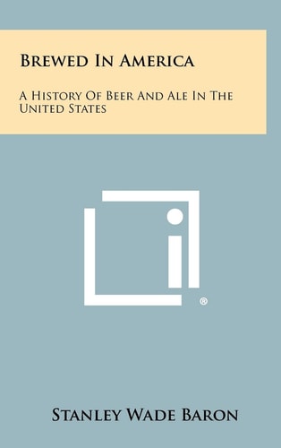 Brewed In America A History Of Beer And Ale In The United States
