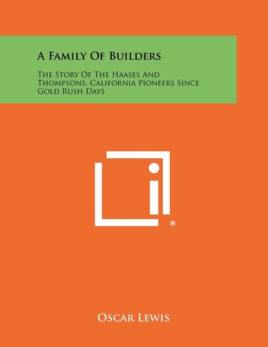A Family of Builders The Story of the Haases and Thompsons, California Pioneers Since Gold Rush Days