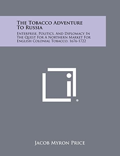 The Tobacco Adventure to Russia Enterprise, Politics, and Diplomacy in the Quest for a Northern Market for English Colonial Tobacco, 1676-1722