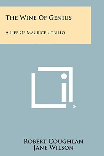 The Wine Of Genius A Life Of Maurice Utrillo