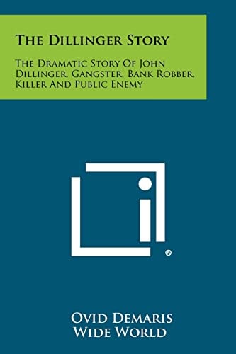 The Dillinger Story The Dramatic Story of John Dillinger, Gangster, Bank Robber, Killer and Public Enemy