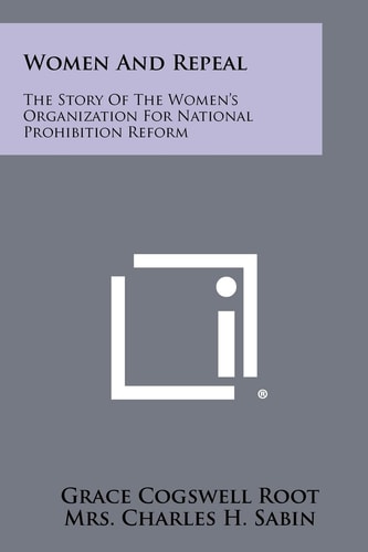 Women And Repeal The Story Of The Women's Organization For National Prohibition Reform