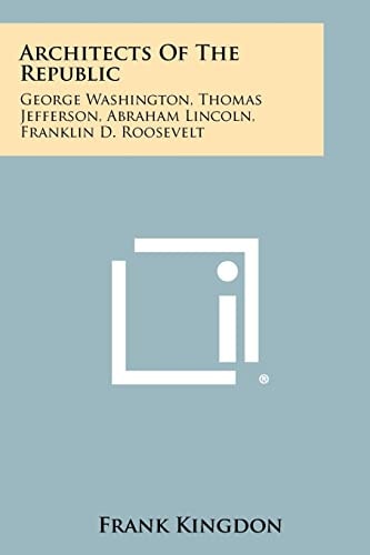 Architects of the Republic George Washington, Thomas Jefferson, Abraham Lincoln, Franklin D. Roosevelt