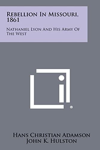 Rebellion in Missouri, 1861 Nathaniel Lyon and His Army of the West