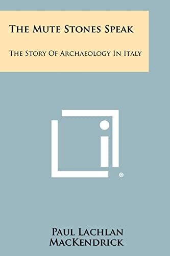 The Mute Stones Speak The Story of Archaeology in Italy