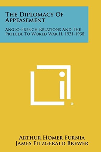 The Diplomacy Of Appeasement Anglo-French Relations And The Prelude To World War II, 1931-1938