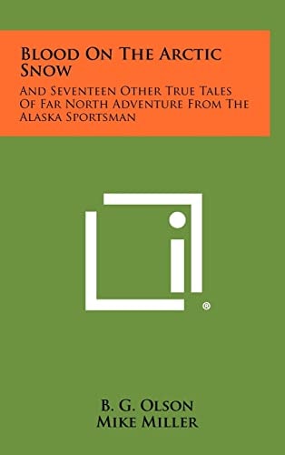 Blood on the Arctic Snow And Seventeen Other True Tales of Far North Adventure from the Alaska Sportsman