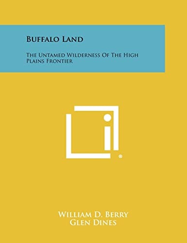 Buffalo Land The Untamed Wilderness of the High Plains Frontier