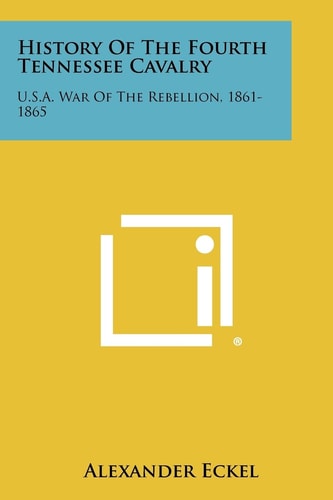 History Of The Fourth Tennessee Cavalry U.S.A. War Of The Rebellion, 1861-1865
