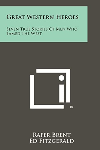 Great Western Heroes Seven True Stories of Men Who Tamed the West