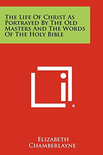 The Life of Christ As Portrayed by the Old Masters and the Words of the Holy Bible