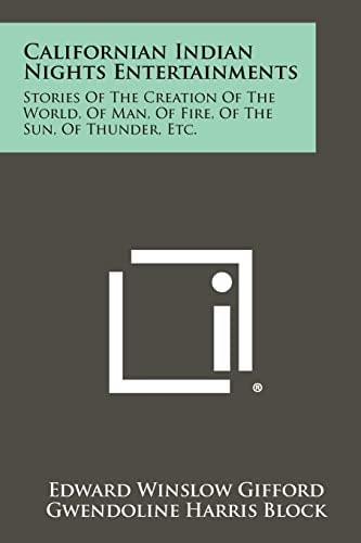 Californian Indian Nights Entertainments Stories of the Creation of the World, of Man, of Fire, of the Sun, of Thunder, Etc.