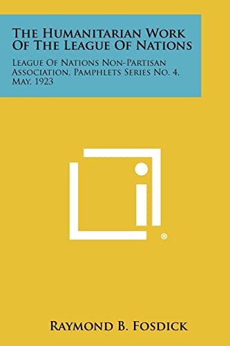The Humanitarian Work Of The League Of Nations League Of Nations Non-Partisan Association, Pamphlets Series No. 4, May, 1923