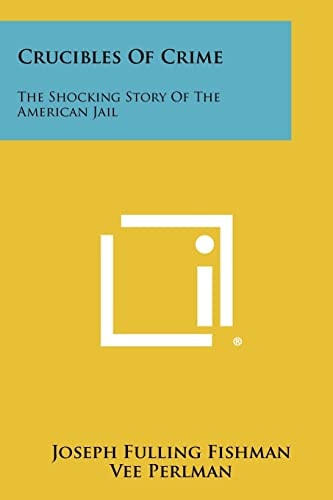 Crucibles Of Crime The Shocking Story Of The American Jail