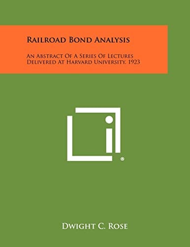 Railroad Bond Analysis An Abstract Of A Series Of Lectures Delivered At Harvard University, 1923