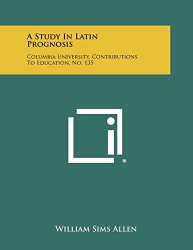 A Study in Latin Prognosis Columbia University, Contributions to Education, No. 135