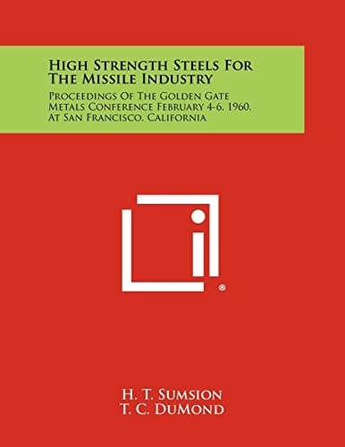High Strength Steels for the Missile Industry Proceedings of the Golden Gate Metals Conference February 4-6, 1960, at San Francisco, California