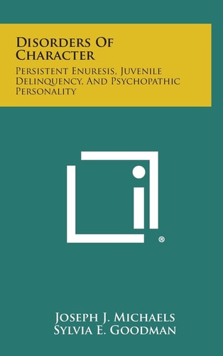 Disorders of Character Persistent Enuresis, Juvenile Delinquency, and Psychopathic Personality