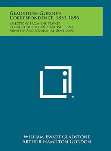 Gladstone-Gordon Correspondence, 1851-1896 Selections From The Private Correspondence Of A British Prime Minister And A Colonial Governor