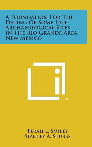 A Foundation For The Dating Of Some Late Archaeological Sites In The Rio Grande Area, New Mexico