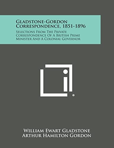 Gladstone-Gordon Correspondence, 1851-1896 Selections From The Private Correspondence Of A British Prime Minister And A Colonial Governor