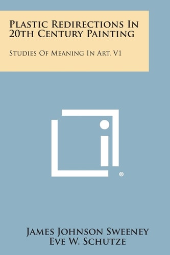 Plastic Redirections In 20th Century Painting Studies Of Meaning In Art, V1