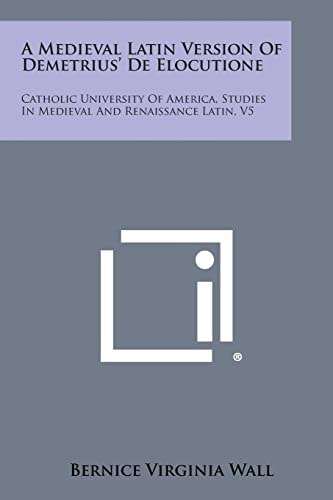 A Medieval Latin Version of Demetrius' de Elocutione Catholic University of America, Studies in Medieval and Renaissance Latin, V5