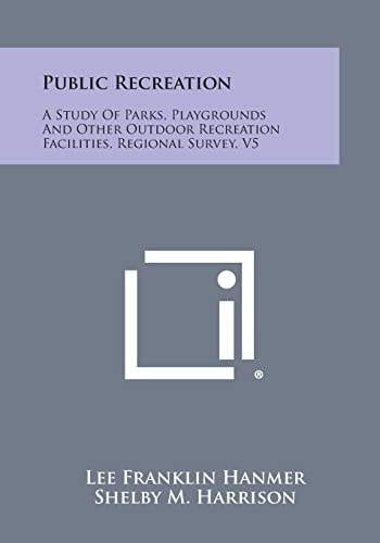 Public Recreation A Study of Parks, Playgrounds and Other Outdoor Recreation Facilities, Regional Survey, V5