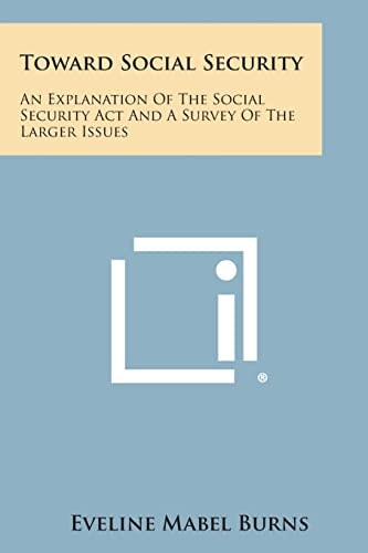 Toward Social Security An Explanation of the Social Security ACT and a Survey of the Larger Issues