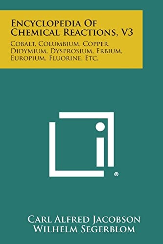 Encyclopedia of Chemical Reactions, V3 Cobalt, Columbium, Copper, Didymium, Dysprosium, Erbium, Europium, Fluorine, Etc.
