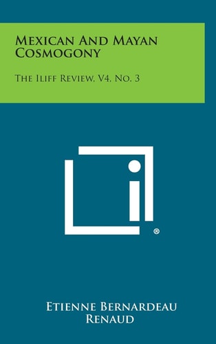 Mexican And Mayan Cosmogony The Iliff Review, V4, No. 3