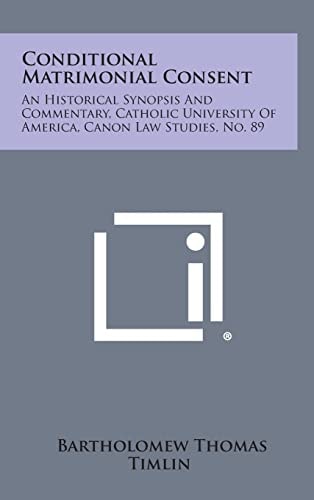 Conditional Matrimonial Consent An Historical Synopsis and Commentary, Catholic University of America, Canon Law Studies, No. 89