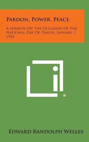 Pardon, Power, Peace A Sermon on the Occasion of the National Day of Prayer, January 1, 1942