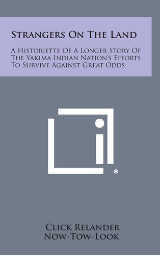 Strangers On The Land A Historiette Of A Longer Story Of The Yakima Indian Nation's Efforts To Survive Against Great Odds