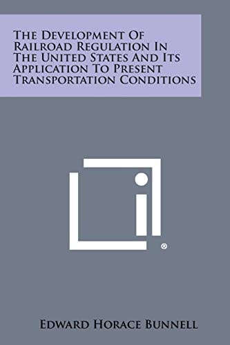 The Development Of Railroad Regulation In The United States And Its Application To Present Transportation Conditions