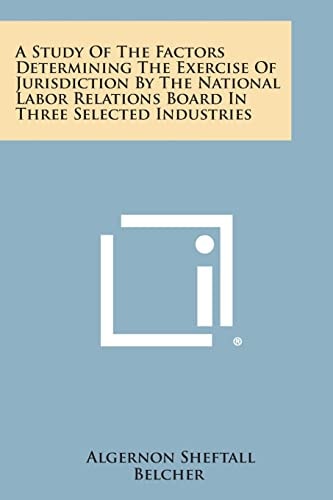 A Study of the Factors Determining the Exercise of Jurisdiction by the National Labor Relations Board in Three Selected Industries