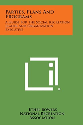Parties, Plans And Programs A Guide For The Social Recreation Leader And Organization Executive