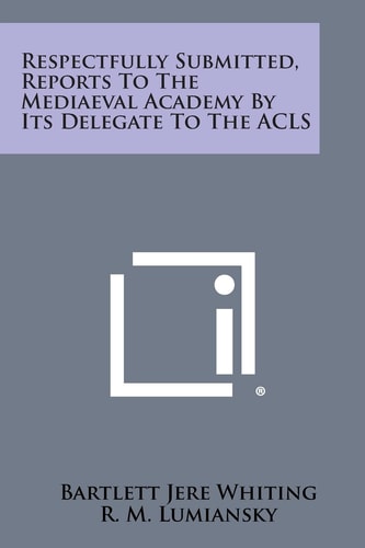 Respectfully Submitted, Reports to the Mediaeval Academy by Its Delegate to the Acls