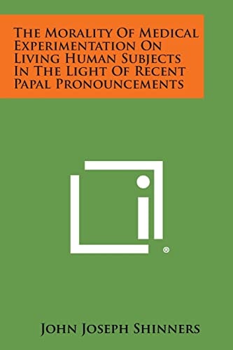 The Morality of Medical Experimentation on Living Human Subjects in the Light of Recent Papal Pronouncements