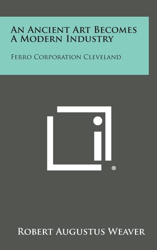 An Ancient Art Becomes a Modern Industry Ferro Corporation Cleveland