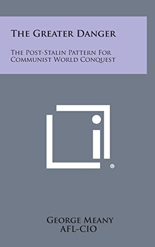 The Greater Danger The Post-Stalin Pattern for Communist World Conquest