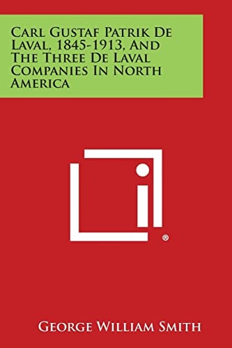 Carl Gustaf Patrik de Laval, 1845-1913, and the Three de Laval Companies in North America