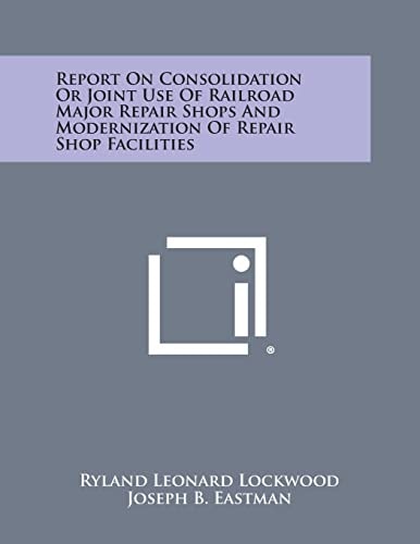 Report on Consolidation Or Joint Use of Railroad Major Repair Shops and Modernization of Repair Shop Facilities