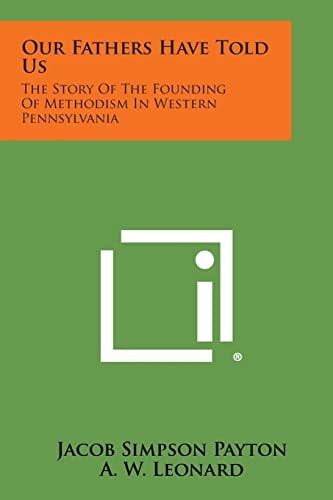 Our Fathers Have Told Us The Story of the Founding of Methodism in Western Pennsylvania