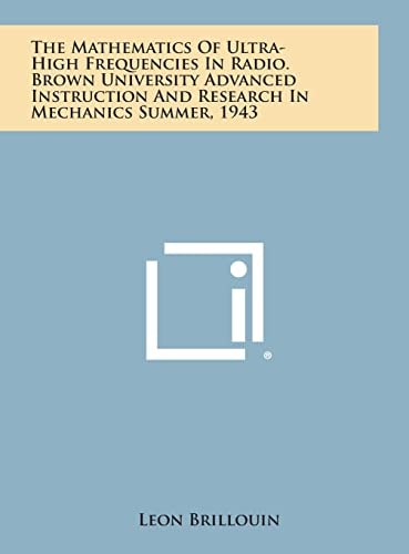 The Mathematics of Ultra-High Frequencies in Radio. Brown University Advanced Instruction and Research in Mechanics Summer, 1943